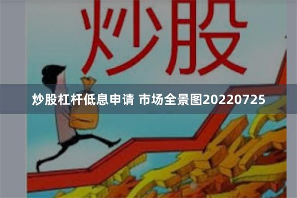 炒股杠杆低息申请 市场全景图20220725