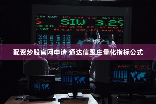 配资炒股官网申请 通达信跟庄量化指标公式