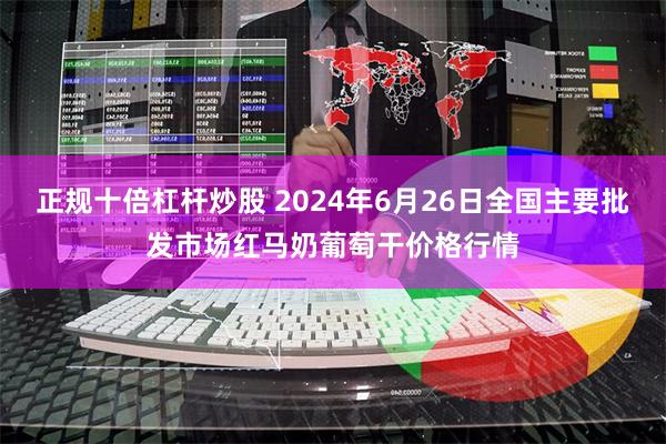 正规十倍杠杆炒股 2024年6月26日全国主要批发市场红马奶葡萄干价格行情