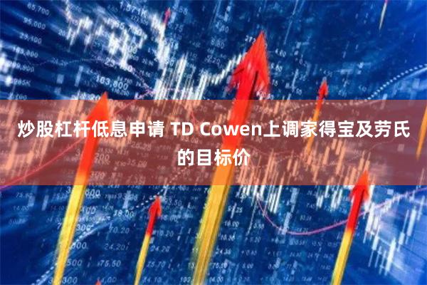 炒股杠杆低息申请 TD Cowen上调家得宝及劳氏的目标价